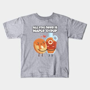 All you need is Maple Syrup Kids T-Shirt